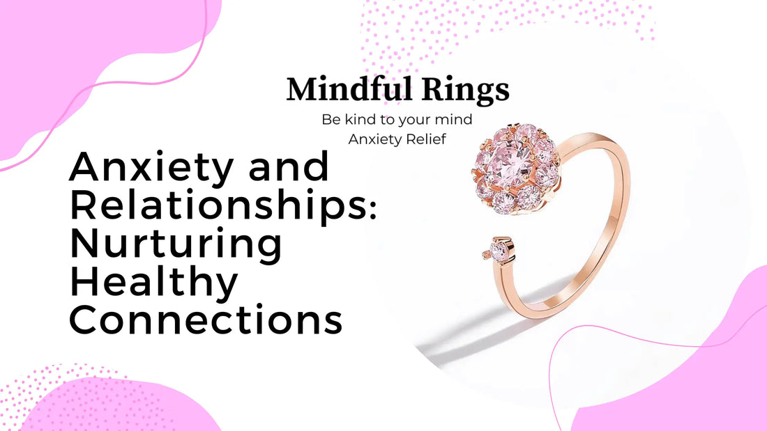 Anxiety and Relationships: Nurturing Healthy Connections - Mindful Rings