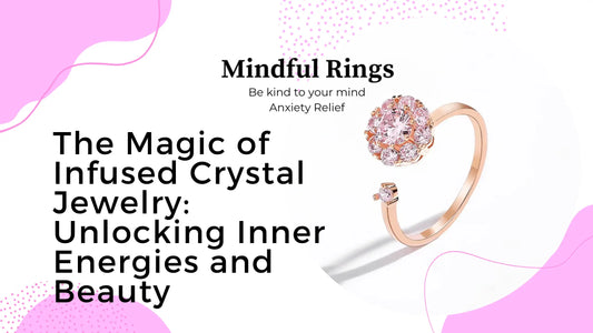 The Magic of Infused Crystal Jewellery: Unlocking Inner Energies and Beauty - Mindful Rings