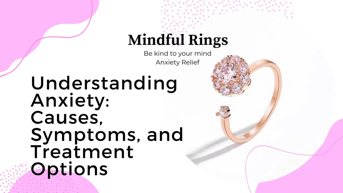 Understanding Anxiety: Causes, Symptoms, and Treatment Options - Mindful Rings